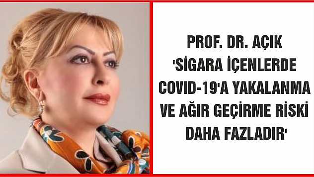 Prof. Dr. Açık 'Sigara İçenlerde Covıd-19'a Yakalanma ve Ağır Geçirme Riski Daha Fazladır'