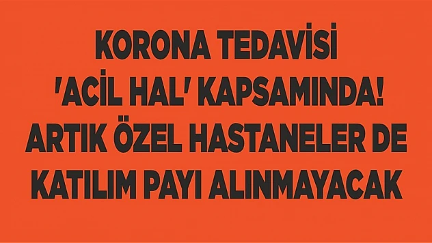 Korona tedavisi 'acil hal' kapsamında! Artık özel hastaneler de katılım payı alınmayacak