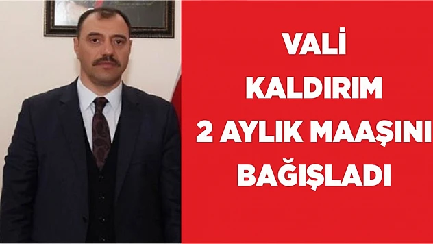 Vali Kaldırım, İki Aylık Maaşını Bağışladı