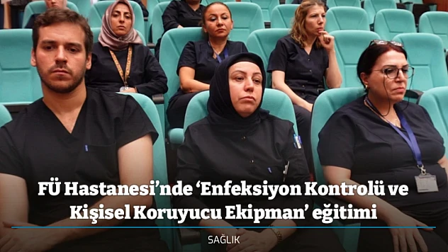 FÜ Hastanesi'nde 'Enfeksiyon Kontrolü ve Kişisel Koruyucu Ekipman' eğitimi