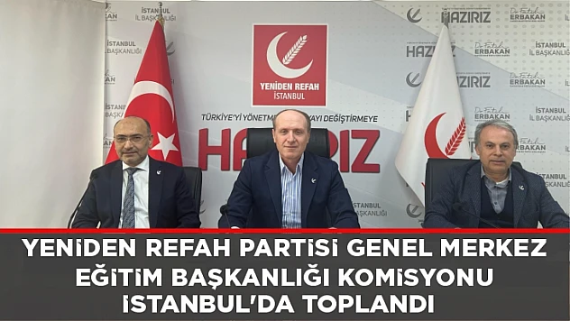 GENEL MERKEZ EĞİTİM BAŞKANLIĞI KOMİSYONU İSTANBUL'DA TOPLANDI