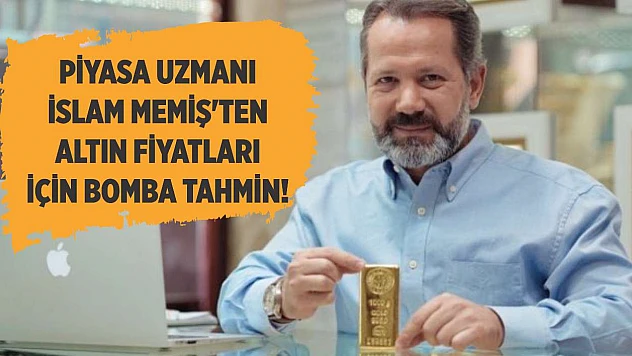 Piyasa Uzmanı İslam Memiş'ten Altın Fiyatları İçin Bomba Tahmin!