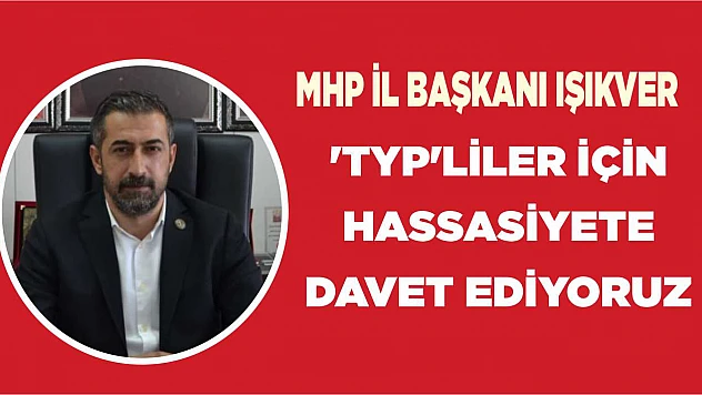 Başkan Işıkver 'TYP'liler İçin Hassasiyete Davet Ediyoruz