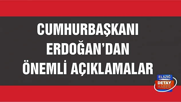 Cumhurbaşkanı Erdoğan'dan önemli açıklamalar