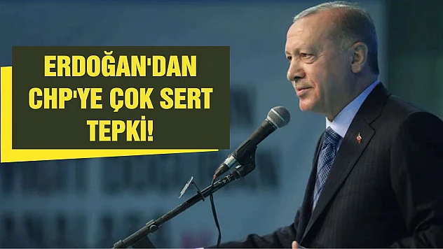 Erdoğan'dan CHP'ye çok sert tepki!