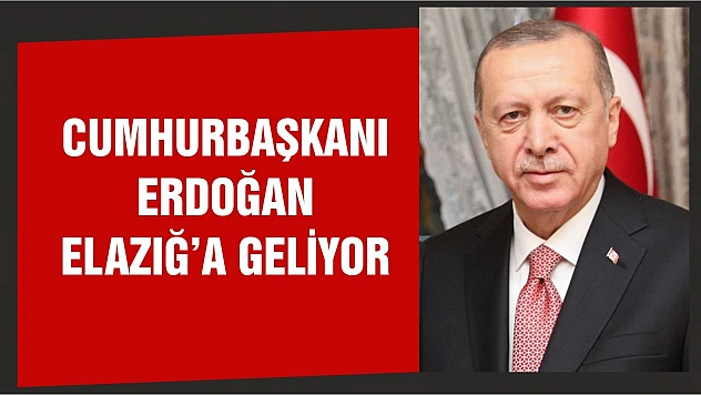 Cumhurbaşkanı Erdoğan Elazığ'a Geliyor