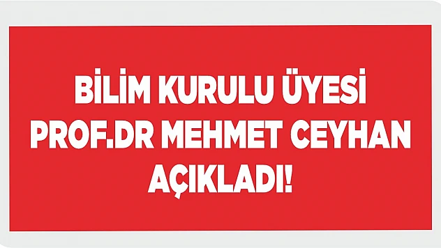 Bilim Kurulu Üyesi Ceyhan Açıkladı!