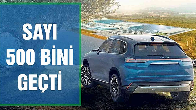 Yerli otomobile kayıtsız kalmadılar! Sayı 500 bini aştı