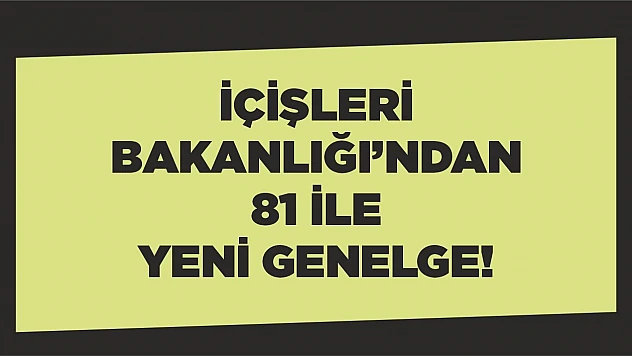 İçişleri Bakanlığından 81 ile yeni genelge!