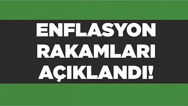 Enflasyon rakamları açıklandı!