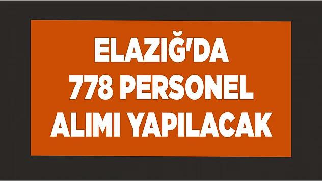 Elazığ'da 778 Personel Alımı Yapılacak