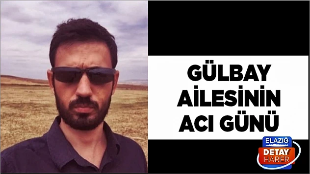 Gülbay ailesinin acı günü