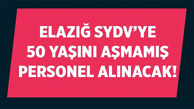 Elazığ SYDV'ye 50 Yaşını Aşmamış Personel Alınacak