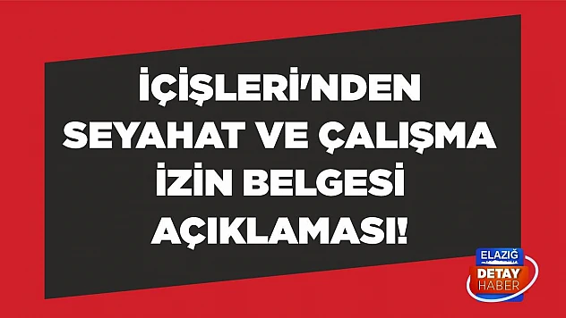 İçişleri'nden seyahat ve çalışma izin belgesi açıklaması!