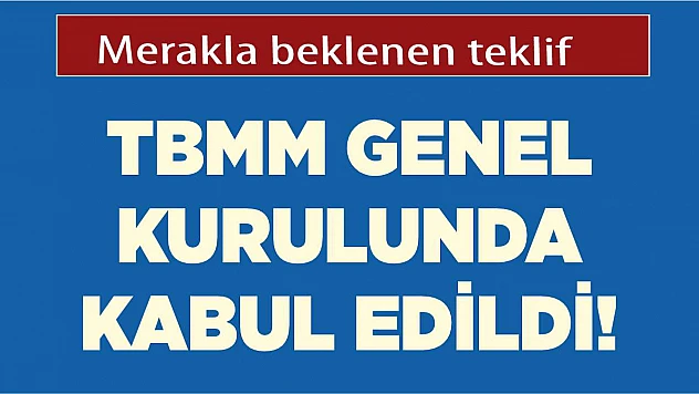 TBMM Genel Kurulunda kabul edildi