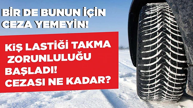 Kış lastiği takma zorunluluğu başladı! Cezası ne kadar?