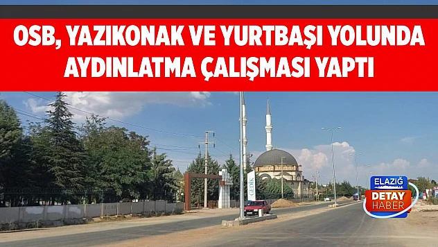 OSB, Yazıkonak ve Yurtbaşı Yolunda Aydınlatma Çalışması Yaptı