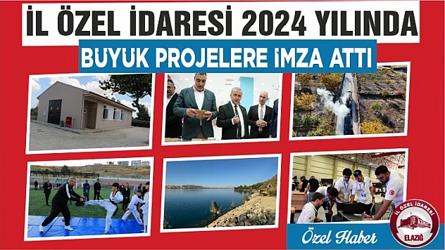 İL ÖZEL İDARESİ 2024 YILINDA BÜYÜK PROJELERE İMZA ATTI