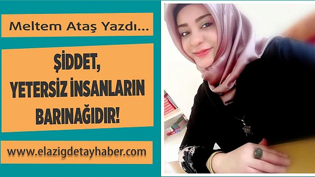 Şiddet, Yetersiz İnsanların Barınağıdır!