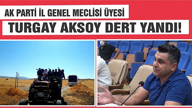 AK Parti İl Genel Meclisi Üyesi Turgay Aksoy Dert Yandı!
