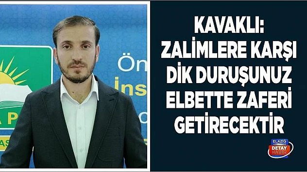 Kavaklı 'Zalimlere Karşı Dik Duruşunuz Elbette Zaferi Getirecektir'