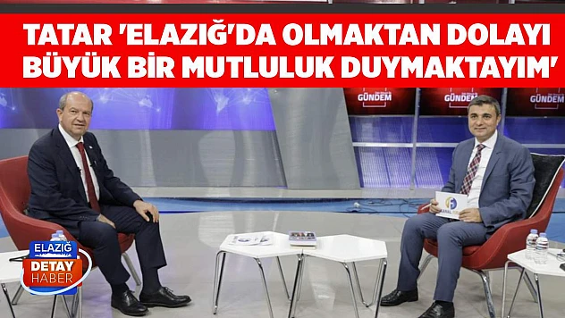 Tatar 'Elazığ'da Olmaktan Dolayı Büyük Bir Mutluluk Duymaktayım'