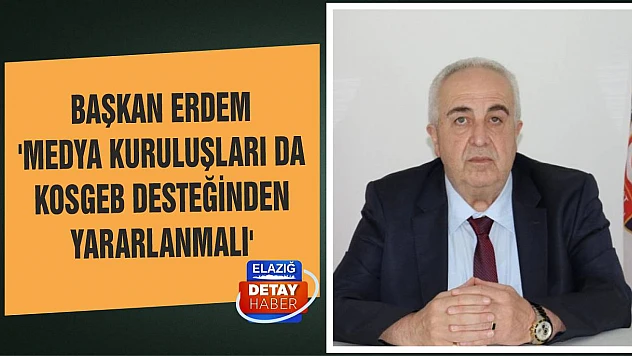 Başkan Erdem 'Medya Kuruluşları da KOSGEB Desteğinden Yararlanmalı'