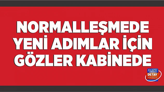 Normalleşmede Yeni Adımlar İçin Gözler Kabinede