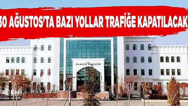 30 Ağustos'ta Bazı Yollar Trafiğe Kapatılacak