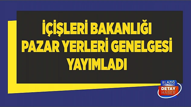 İçişleri Bakanlığı Pazar Yerleri Genelgesi Yayımladı