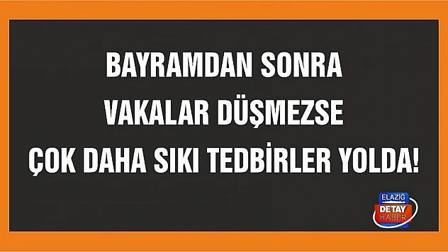 Bayramdan Sonra Vakalar Düşmezse Çok Daha Sıkı Tedbirler Yolda!