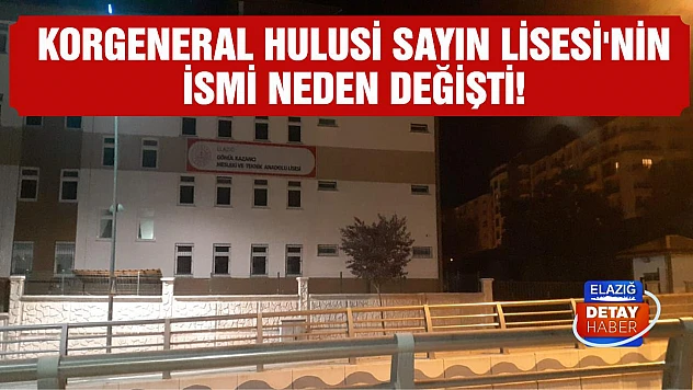 Korgeneral Hulusi Sayın Lisesi'nin ismi neden değişti!