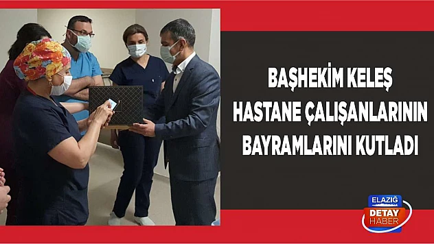 Başhekim Keleş Hastane Çalışanlarının Bayramlarını Kutladı
