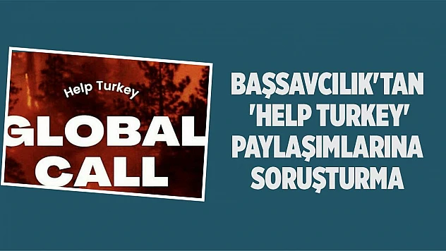 Başsavcılık'tan 'Help Turkey' Paylaşımlarına Soruşturma