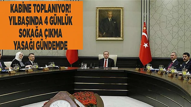 Kabine toplanıyor! Yılbaşında 4 günlük sokağa çıkma yasağı gündemde