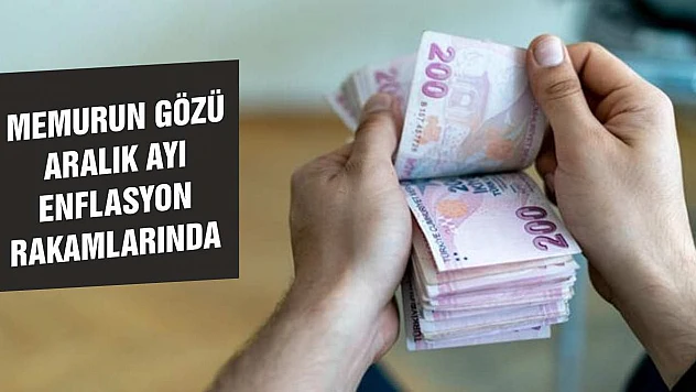 Memurun gözü aralık ayı enflasyon rakamlarında