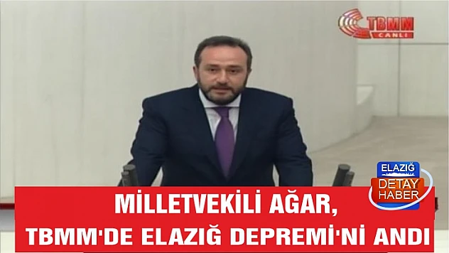 Milletvekili Ağar, TBMM'de Elazığ Depremi'ni andı