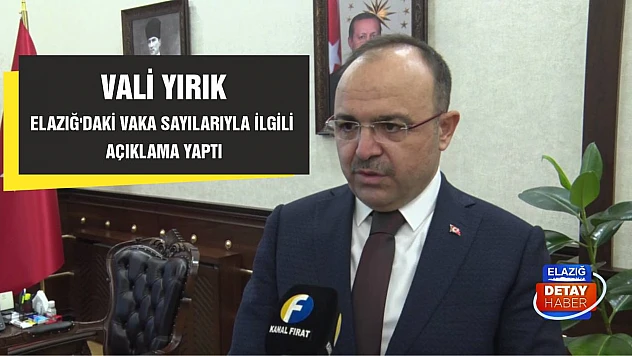 Vali Yırık Elazığ'daki Vaka Sayılarıyla İlgili Açıklama Yaptı