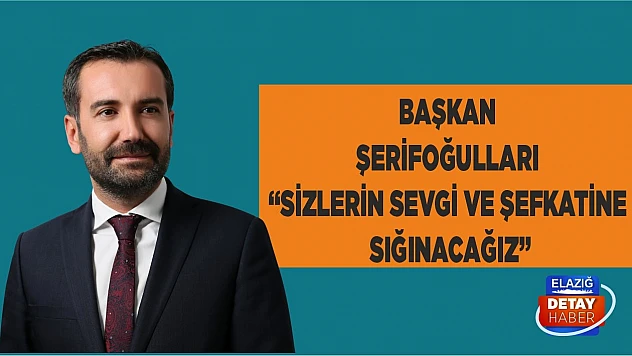 Başkan Şerifoğulları 'Sizlerin sevgi ve şefkatine sığınacağız'