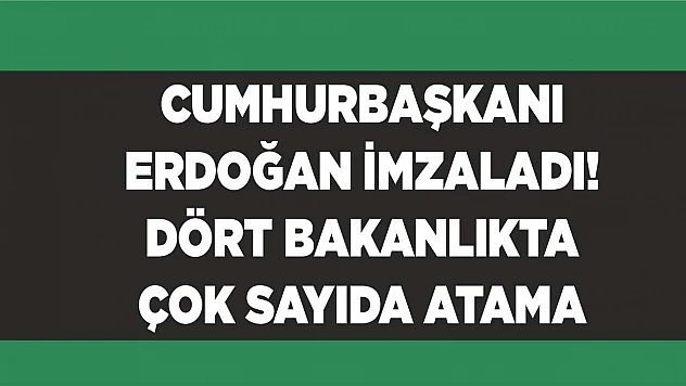 Cumhurbaşkanı Erdoğan imzaladı! Dört bakanlıkta çok sayıda atama