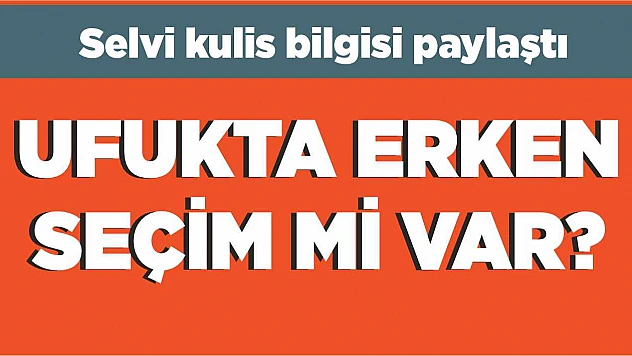 Ufukta erken seçim mi var?