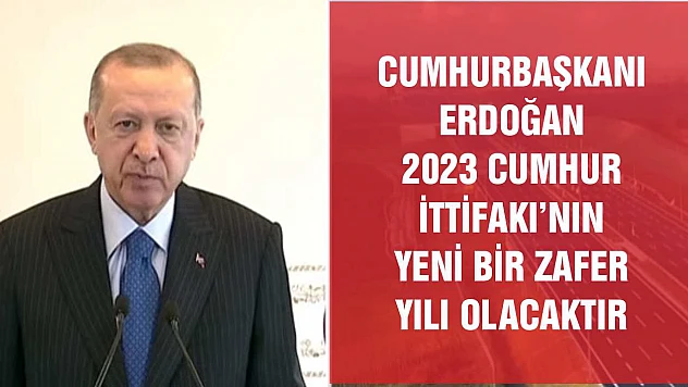 Cumhurbaşkanı Erdoğan '2023 Cumhur İttifakı'nın yeni bir zafer yılı olacaktır'