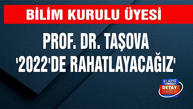 Bilim Kurulu Üyesi Prof. Dr. Taşova  '2022'de rahatlayacağız'