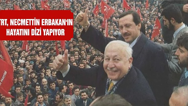 TRT, Necmettin Erbakan'ın hayatını dizi yapıyor