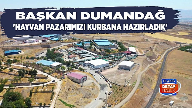 Başkan Dumandağ 'Hayvan Pazarımızı Kurbana Hazırladık'