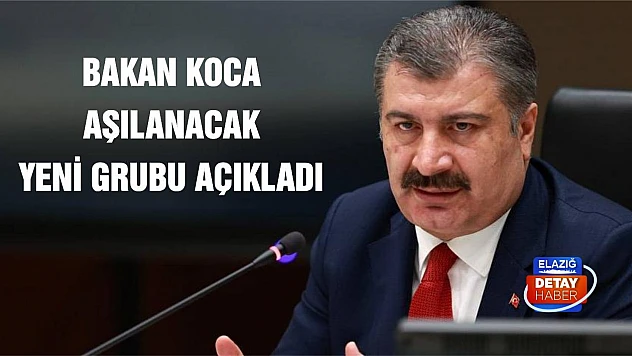 Bakan Koca Aşılanacak Yeni Grubu Açıkladı