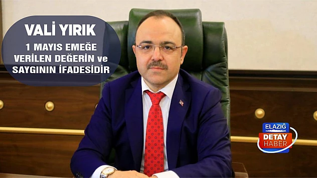 Vali Yırık '1 Mayıs Emeğe Verilen Değerin ve Saygının İfadesidir'