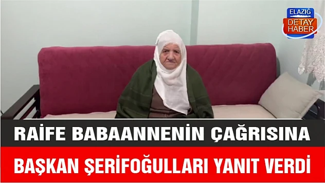 Raife babaannenin çağrısına Başkan Şerifoğulları kulak verdi 