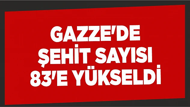 Gazze'de Şehit Sayısı 83'e Yükseldi