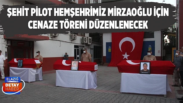 Şehit Pilot Hemşehrimiz Mirzaoğlu İçin Cenaze Töreni Düzenlenecek